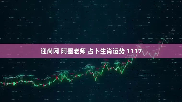 迎尚网 阿墨老师 占卜生肖运势 1117