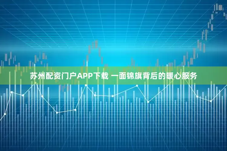苏州配资门户APP下载 一面锦旗背后的暖心服务